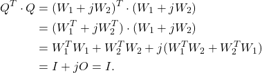 \begin{align*}Q^T \cdot Q &= (W_1 + j W_2)^T \cdot (W_1 + j W_2) \\&= (W_1^T + j W_2^T) \cdot (W_1 + j W_2) \\& = W_1^T W_1 + W_2^T W_2 + j (W_1^T W_2 + W_2^T W_1) \\& = I + jO = I.\end{align*}