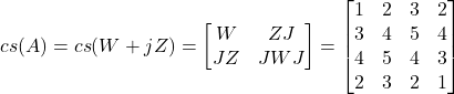 \[{cs}(A) = {cs}(W + jZ) = \begin{bmatrix}W & ZJ \\JZ & JWJ\end{bmatrix}= \begin{bmatrix}1 & 2 & 3 & 2 \\3 & 4 & 5 & 4 \\4 & 5 & 4 & 3 \\2 & 3 & 2 & 1\end{bmatrix}\]