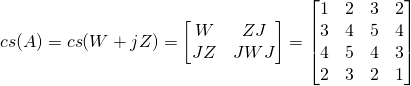 \[ {cs}(A) = {cs}(W + jZ) = \begin{bmatrix} W & ZJ \\ JZ & JWJ \end{bmatrix} = \begin{bmatrix} 1 & 2 & 3 & 2 \\ 3 & 4 & 5 & 4 \\ 4 & 5 & 4 & 3 \\ 2 & 3 & 2 & 1 \end{bmatrix} \]