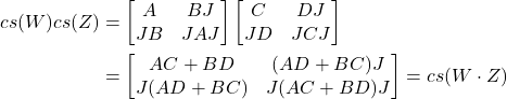 \begin{align*}\CsEmb{W} \CsEmb{Z} &= \begin{bmatrix} A & B J \\ J B & J A J \end{bmatrix} \begin{bmatrix} C & D J \\ J D & J C J \end{bmatrix} \\ &= \begin{bmatrix} A C + B D & (A D + B C) J \\ J (A D + B C) & J (A C + B D) J\end{bmatrix} = \CsEmb{W \cdot Z}\end{align*}