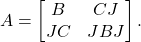 \begin{equation*}A = \begin{bmatrix}B & C J \\JC & J B J\end{bmatrix}.\end{equation*}