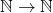 \mathbb{N}\rightarrow \mathbb{N}