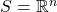 S =\mathbb{R}^n