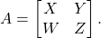 \[A =\begin{bmatrix}X & Y \\W & Z\end{bmatrix}.\]